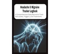 Headache & Migraine Tracker Logbook: A Comprehensive Daily Record to Track Pain Levels, Triggers, and Treatment