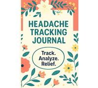 Headache Tracking Journal: A Guided Logbook to Monitor Migraine Symptoms, Triggers, Patterns & Relief Strategies
