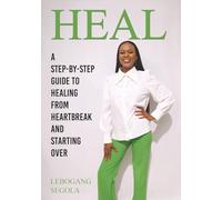 HEAL: A STEP-BY-STEP GUIDE TO HEALING FROM HEARTBREAK AND STARTING OVER