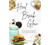 Heal Break Glow: 50+ Recipes and A Personal Story to Help You Heal, Break, and Glow Through the Challenges of Life after Bariatric Surgery