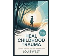 HEAL CHILDHOOD TRAUMA: A Journey to Reclaim Your Inner Peace and Power