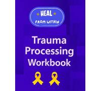 Heal from Within, A Trauma Processing Colored Interior Workbook to Understand, Cope, and Recover from Emotional and Psychological Wounds: Exercises, ... Learn How to Recover from Childhood Abuse