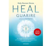 Heal. Guarire. Un viaggio scientifico e spirituale sull'incredibile capacità del nostro corpo di guarire se stesso