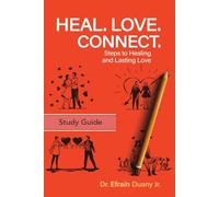 HEAL. LOVE. CONNECT: STEPS TO HEALING AND LASTING LOVE: Study Guide