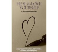 HEAL & LOVE YOURSELF: A Healing Guide for Empaths, Overthinkers & Emotionally Exhausted Souls