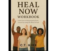 Heal Now Workbook: How to Heal Properly from Trauma by using the Word of the Lord