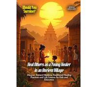 Heal Others as a Young Healer in an Ancient Village: Discover Ancient Medicine Traditional Healing Practices and Life Lessons for Kids and Educators