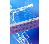 Heal Piles Naturally: "A 30-Day Food and Lifestyle Plan to Relieve Hemorrhoids, Prevent Recurrence, and Regain Daily Comfort - Without Surgery or Harsh Medications"