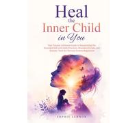 Heal the Inner Child in You: Your Trauma-Informed Guide to Reparenting the Wounded Self with Daily Practices, Boundary Scripts, and Somatic Tools for Nervous System Regulation