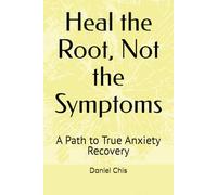 Heal the Root, Not the Symptoms: A Path to True Anxiety Recovery