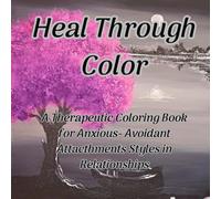 Heal Through Color: Therapeutic Coloring Book For Anxious-Avoidant Attachment Styles in Relationships