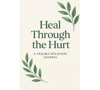 Heal Through the Hurt: A Trauma Recovery Journal