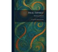 Heal Thyself: A Textbook of Divine Healing