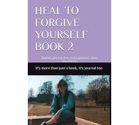 HEAL TO FORGIVE YOURSELF BOOK 2: Hatred, anxiety, fear, to forgiveness, love, abundance,