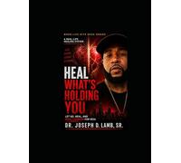 HEAL WHAT’S HOLDING YOU: Let Go, Heal, and Move Forward for Real