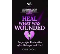 Heal What Was Wounded: Prayers for Restoration After Betrayal and Hurt