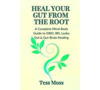 Heal Your Gut from the Root: A Complete Mind-Body Guide to SIBO, IBS, Leaky Gut, and Gut-Brain Healing