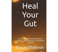 Heal Your Gut: The Simple System to Understand Your Symptoms, Fix the Root Cause, and Stop the Confusion