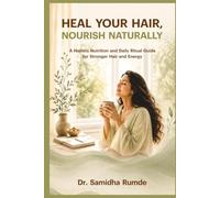 HEAL YOUR HAIR, NOURISH NATURALLY: A Holistic Nutrition and Daily Ritual Guide for Stronger Hair and Energy