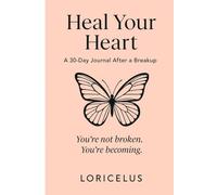 Heal Your Heart: A 30-Day Journal After a Breakup