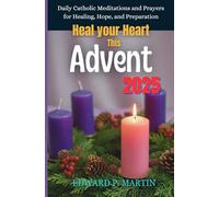 Heal Your Heart This Advent: Daily Catholic Meditations and Prayers for Healing, Hope, and Preparation - Advent 2025 Devotional