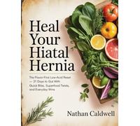 Heal Your Hiatal Hernia: The Flavor-First Low-Acid Reset - 21 Days to Gut Bliss with Quick Bites, Superfood Twists, and Everyday Wins