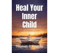Heal Your Inner Child: A Gentle Guide to Emotional Healing, Self-Acceptance, and Inner Safety
