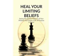 HEAL YOUR LIMITING BELIEFS: Seeing the Unseen Patterns of Your Mindset and Create a Life of Purpose & Peace
