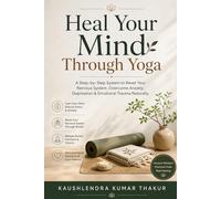 Heal Your Mind Through Yoga: A Step-by-Step System to Reset Your Nervous System, Overcome Anxiety, Depression & Emotional Trauma Naturally