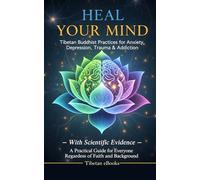 HEAL YOUR MIND: Tibetan Buddhist Practices for Anxiety, Depression, Trauma & Addiction