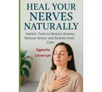 Heal Your Nerves Naturally: Holistic Tools to Reduce Anxiety, Release Stress, and Restore Inner Calm