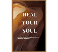 Heal Your Soul: A collection of poetry that restores the heart and spirit
