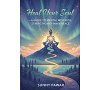 Heal Your Soul - A Guide to Mental Wellness, Strength, and Inner Peace