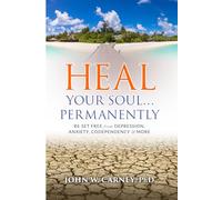 Heal Your Soul ... Permanently: Be Set Free from Depression, Anxiety, Codependency & More