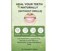 Heal Your Teeth Naturally (Without Drills): A 12-Week Plan to Stop Cavities, Rebuild Enamel, End Gum Inflammation & Naturally Whiten Teeth