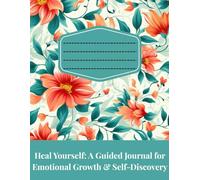 Heal Yourself: A Guided Journal for Emotional Growth and Inner Healing: 108 Prompts for Self-Discovery, Mental Clarity, and Inner Peace