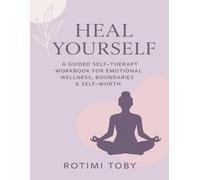 Heal Yourself: A Guided Self-Therapy Workbook for Emotional Wellness, Boundaries & Self-Worth