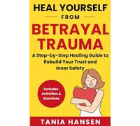Heal Yourself from Betrayal Trauma: A Step-by-Step Healing Guide to Rebuild Your Trust and Inner Safety