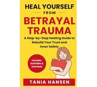 Heal Yourself from Betrayal Trauma: A Step-by-Step Healing Guide to Rebuild Your Trust and Inner Safety