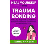 HEAL YOURSELF From TRAUMA BONDING: A Step-by-Step Guide to Break Free from Toxic Emotional Attachments and Reclaim Your Life