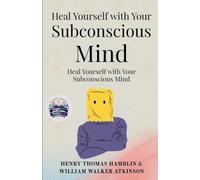 Heal Yourself with Your Subconscious Mind (Illustrated, Refined and Edited)