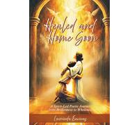 Healed and Home Soon: A Spirit-Led Poetic Journey from Brokenness to Wholeness