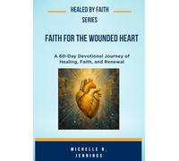 Healed By Faith Series: Faith For The Wounded Heart, Volume 1