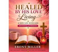 HEALED BY HIS LOVE Living A NEW LIFE WITH GOD
