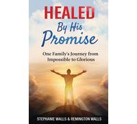 Healed By His Promise: One Family's Journey from Impossible to Glorious - ...