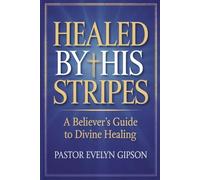 Healed by His Stripes: A Believer's Guide to Divine Healing