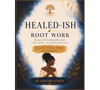 Healed-ish: Root Work: Because the healing didn't start at the surface - it started at the roots