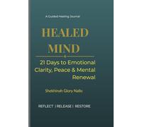 Healed Mind: A 21-Day Guided Journal for Emotional Clarity, Peace & Mental Renewal