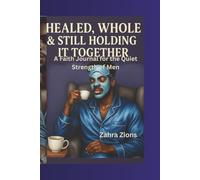 Healed, Whole & Still Holding It Together: A Faith Journal for the Quiet Strength of Men