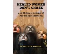 Healed Women Don't Chase: A No-BS Guide to Letting Go of Men Who Don’t Deserve You